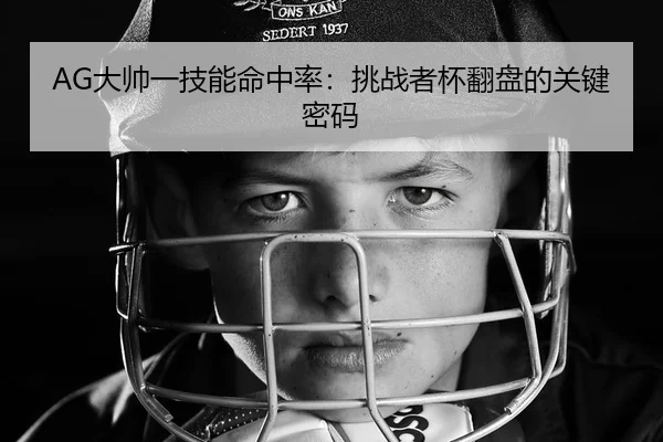 AG大帅一技能命中率：挑战者杯翻盘的关键密码
